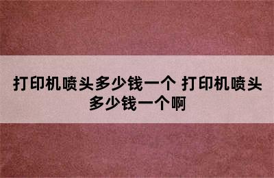 打印机喷头多少钱一个 打印机喷头多少钱一个啊